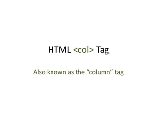 HTML <col> Tag

Also known as the “column” tag
 