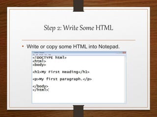 Step 2: Write Some HTML
• Write or copy some HTML into Notepad.
 
