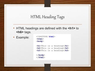 HTML Heading Tags
• HTML headings are defined with the <h1> to
<h6> tags.
• Example:
 