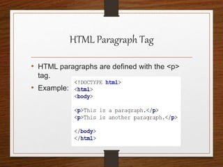 HTML Paragraph Tag
• HTML paragraphs are defined with the <p>
tag.
• Example:
 