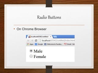 Radio Buttons
• On Chrome Browser
 