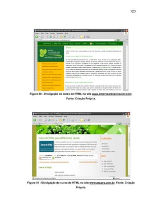 120
Figura 40 - Divulgação do curso de HTML no site www.empresaresponsavel.com.
Fonte: Criação Própria.
Figura 41 - Divulgação do curso de HTML no site www.praxys.com.br. Fonte: Criação
Própria.
 