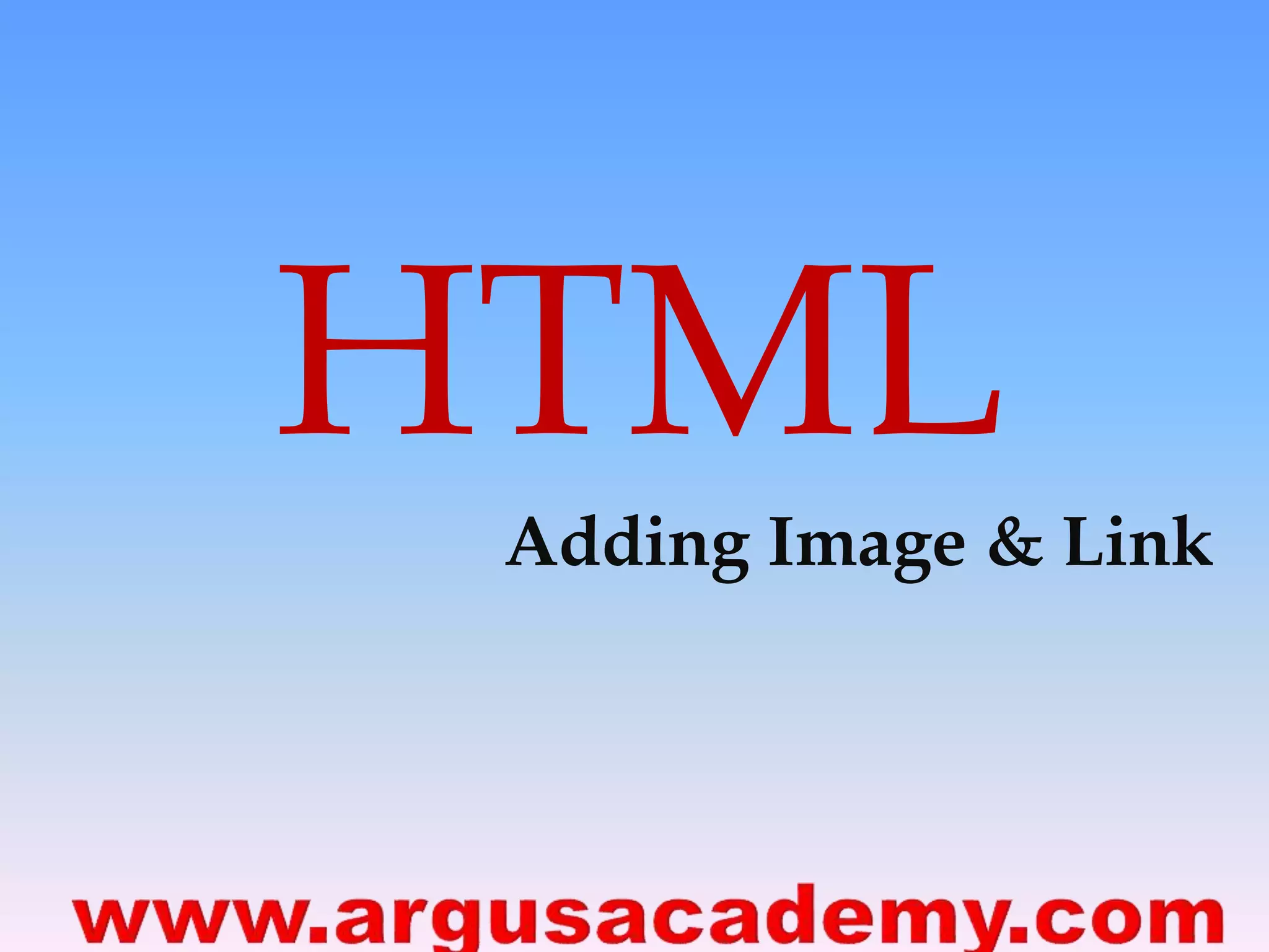 HTML 
Adding Image & Link 
 