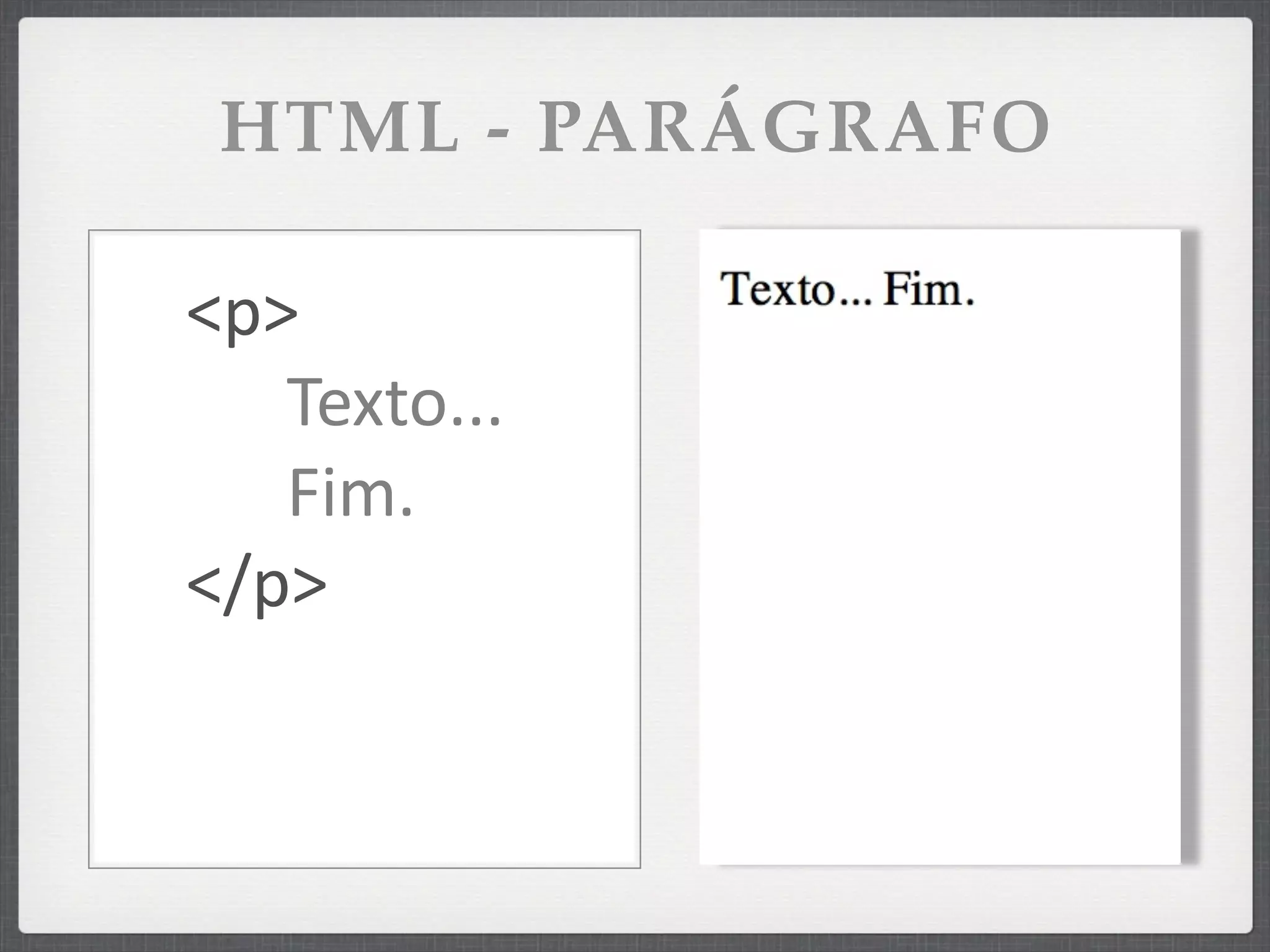 HTML - PARÁGRAFO

<p>
   Texto...
   Fim.
</p>
 