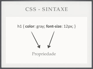 CSS - SINTAXE


h1	
  {	
  color:	
  gray;	
  font-­‐size:	
  12px;	
  }




             Propriedade
 