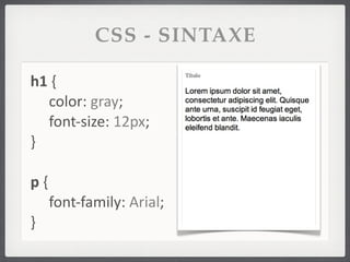 CSS - SINTAXE

h1	
  {
   color:	
  gray;
   font-­‐size:	
  12px;
}

p	
  {
         font-­‐family:	
  Arial;
}
 