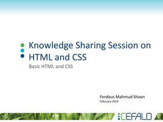 Knowledge Sharing Session on
HTML and CSS
Basic HTML and CSS
Ferdous Mahmud Shaon
February 2014
 