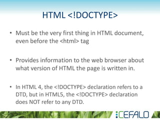 HTML <!DOCTYPE>
• Must be the very first thing in HTML document,
even before the <html> tag
• Provides information to the ...