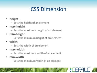 CSS Dimension
• height
– Sets the height of an element
• max-height
– Sets the maximum height of an element
• min-height
–...