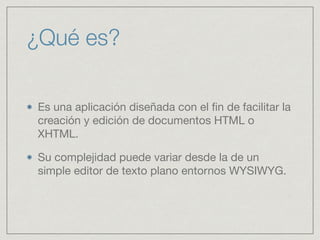 TIPS
Descubre cómo están
escritos algunos de los
sitios web que sueles
visitar

Dependiendo del
navegador que uses
busca la opción para
ver el código fuente,
descubrirás muchas
cosas interesantes
 
