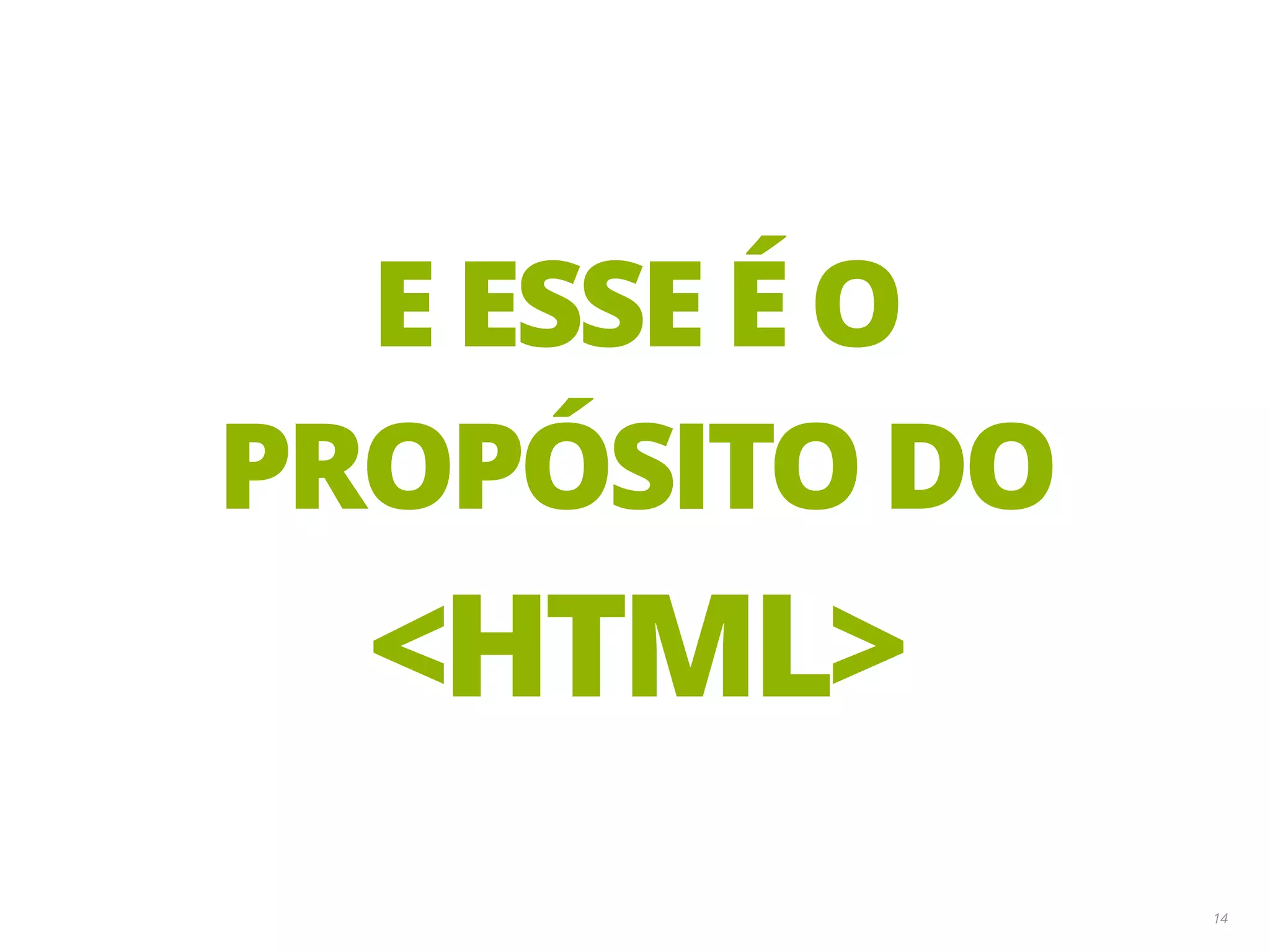 14 E ESSE É O PROPÓSITO DO <HTML> 