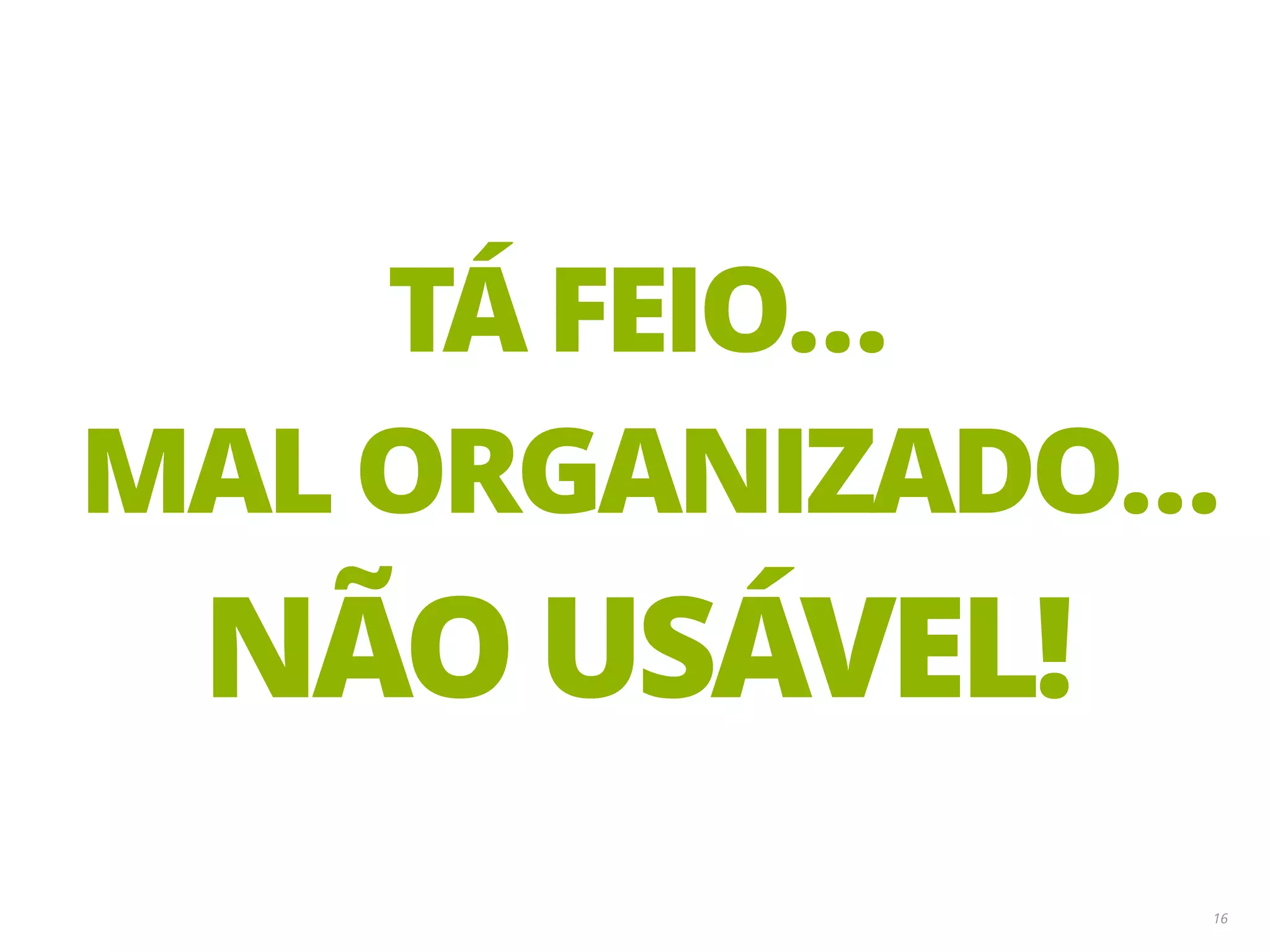 16 TÁ FEIO… MAL ORGANIZADO… NÃO USÁVEL! 
