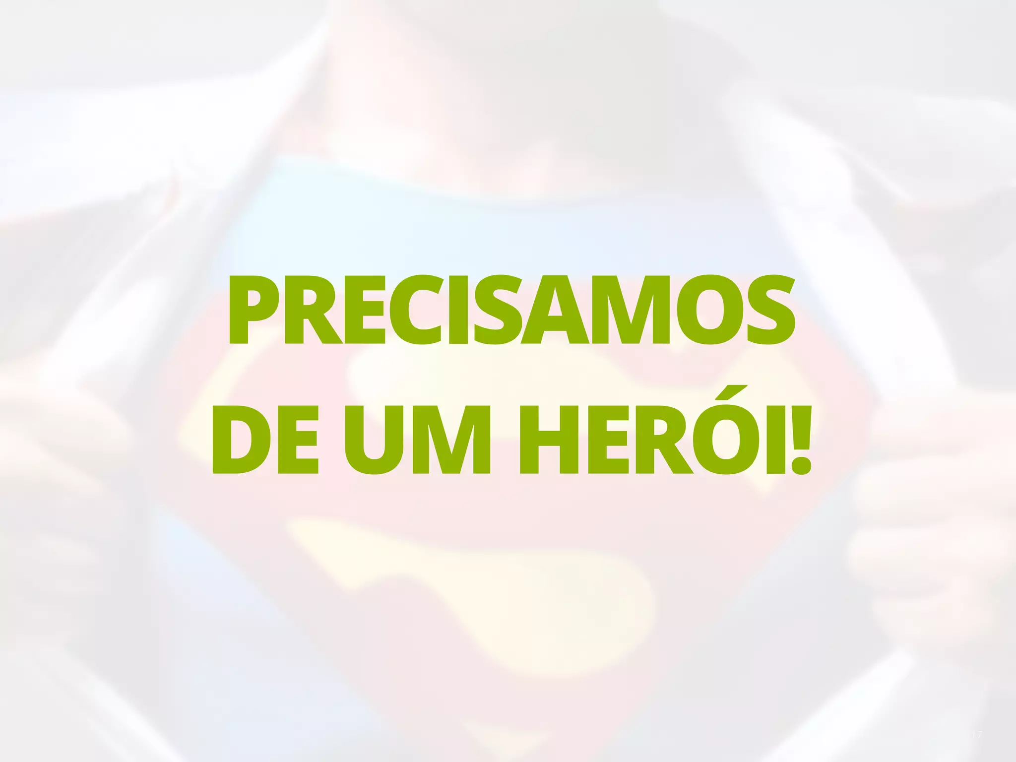 17 PRECISAMOS DE UM HERÓI! 