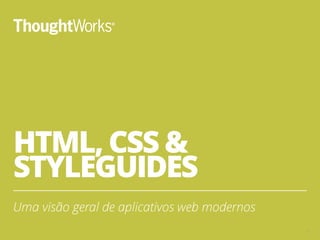 HTML, CSS &
STYLEGUIDES
Uma visão geral de aplicativos web modernos
1
 