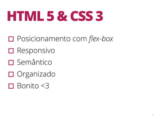 41
HTML 5 & CSS 3
▫︎Posicionamento com ﬂex-box
▫︎Responsivo
▫︎Semântico
▫︎Organizado
▫︎Bonito <3
 