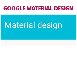 54
GOOGLE MATERIAL DESIGN
 