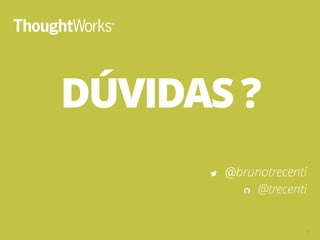 DÚVIDAS ?
@brunotrecenti
@trecenti
64
 
