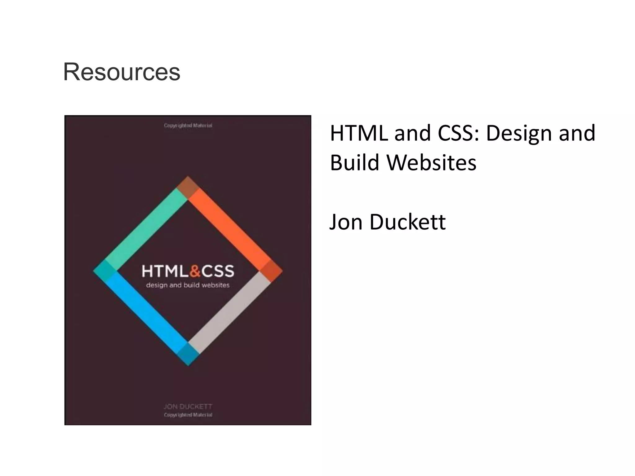 Resources
HTML and CSS: Design and
Build Websites
Jon Duckett
 