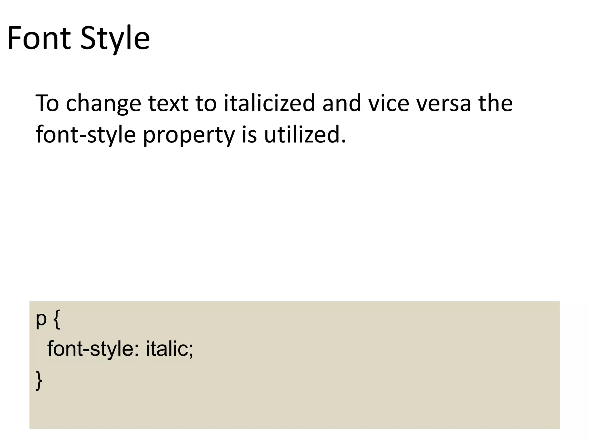 Font Style
To change text to italicized and vice versa the
font-style property is utilized.
p {
font-style: italic;
}
 