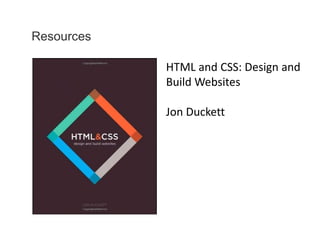 Resources
HTML and CSS: Design and
Build Websites
Jon Duckett
 