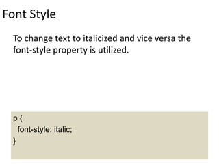Font Style
To change text to italicized and vice versa the
font-style property is utilized.
p {
font-style: italic;
}
 