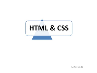 HTML & CSS
Mihai Oniţa
 