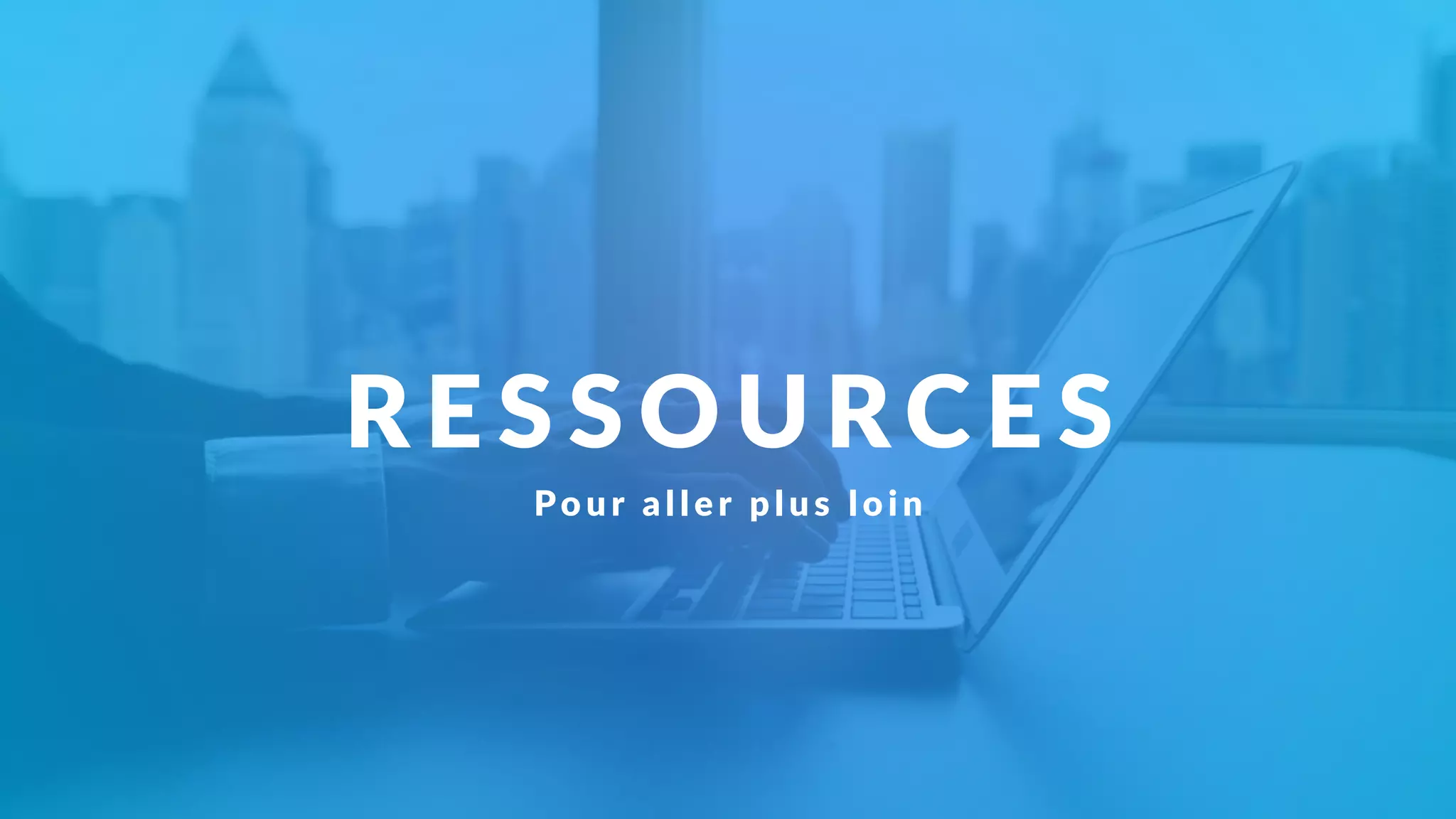 RE S S OU RCE S
Po u r al l e r p l u s l o i n
 