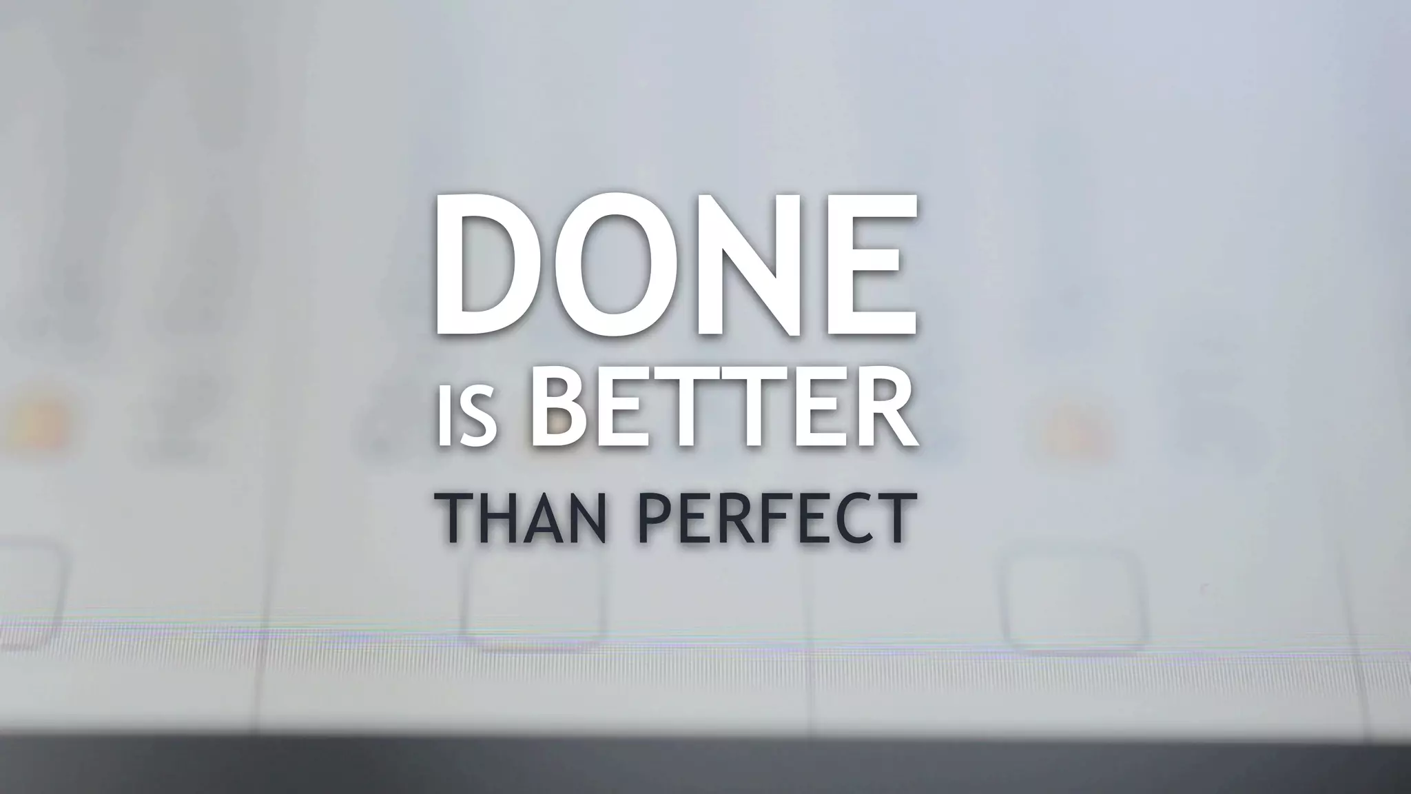 DONE
IS BETTER
THAN PERFECT
 