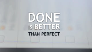 DONE
IS BETTER
THAN PERFECT
 