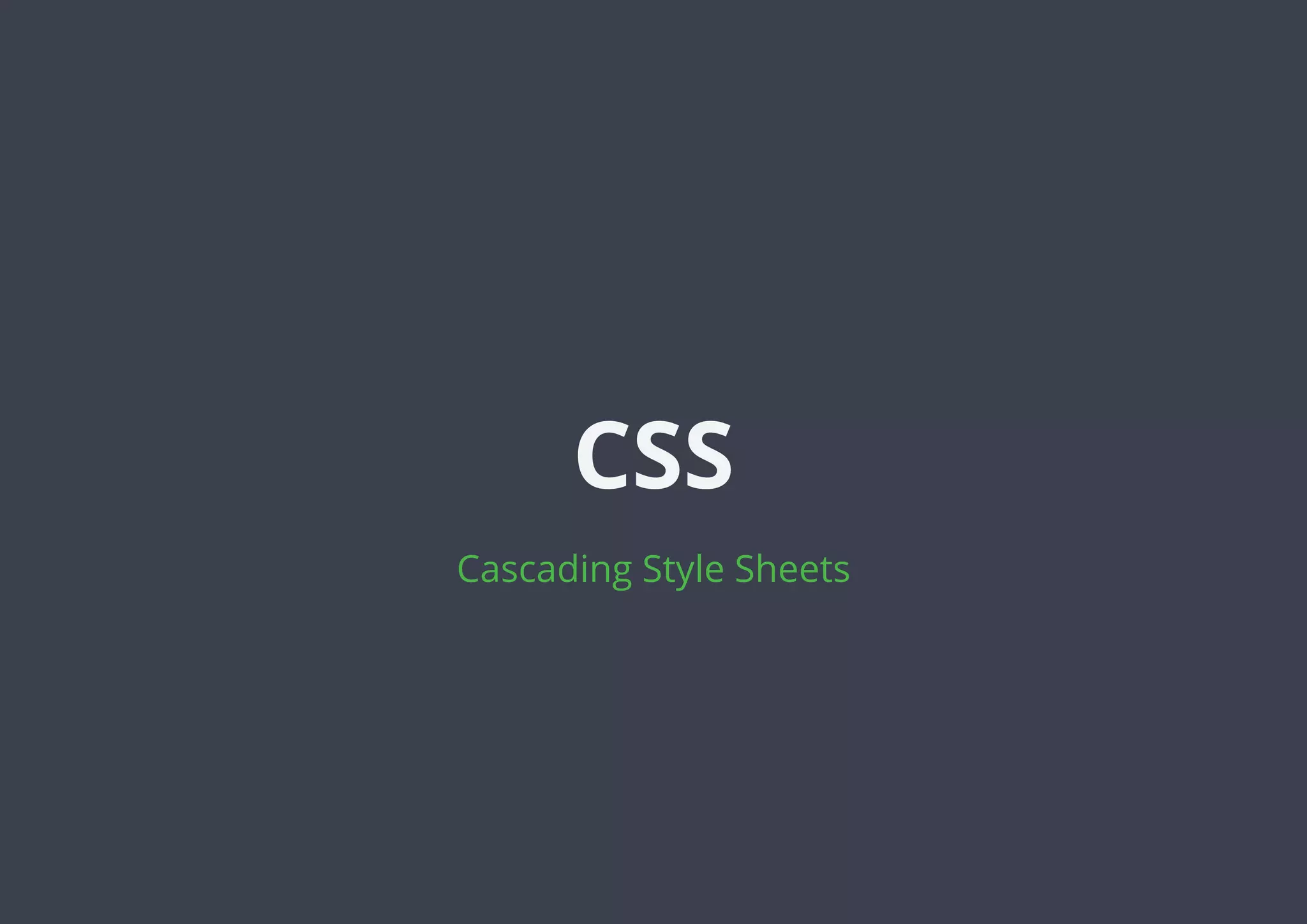 Cascading Style Sheets
CSS
 