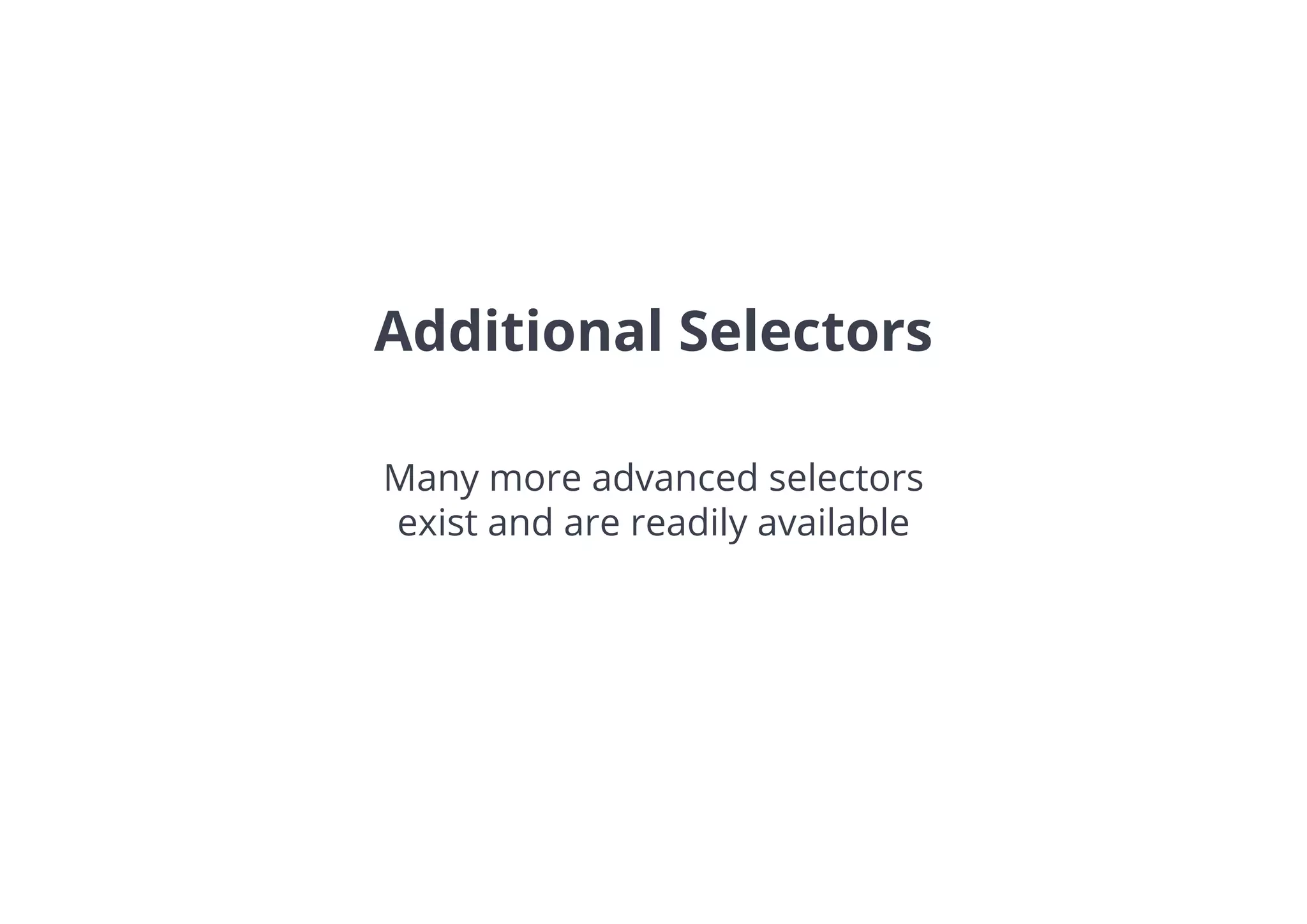 Additional Selectors
Many more advanced selectors
exist and are readily available
 