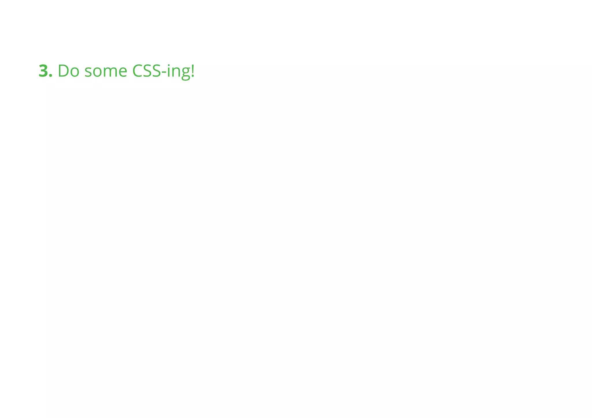3. Do some CSS-ing!
 