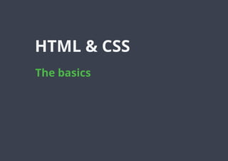 HTML & CSS
The basics
 