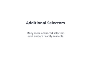 Additional Selectors
Many more advanced selectors
exist and are readily available
 