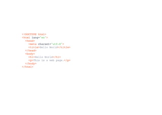 <!DOCTYPE html>
<html lang="en">
<head>
<meta charset="utf-8">
<title>Hello World</title>
</head>
<body>
<h1>Hello World</h1>
<p>This is a web page.</p>
</body>
</html>
 