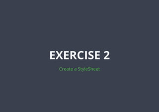 Create a StyleSheet
EXERCISE 2
 