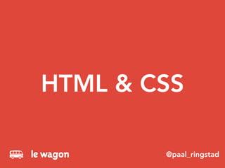HTML & CSS
@paal_ringstad
 