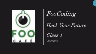 FooCoding
Hack Your Future
Class 1
28-04-2019
 