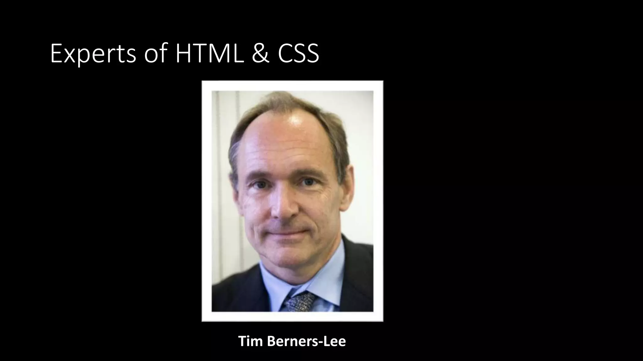 Experts of HTML & CSS
Tim Berners-Lee
 