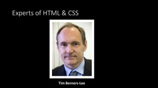 Experts of HTML & CSS
Tim Berners-Lee
 