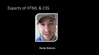 Experts of HTML & CSS
Bucky Roberts
 