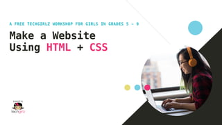 Make a Website
Using HTML + CSS
A FREE TECHGIRLZ WORKSHOP FOR GIRLS IN GRADES 5 - 9
 