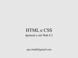 HTML e CSS
Ipertesti e siti Web 4.5
ugo.rinaldi@gmail.com
 