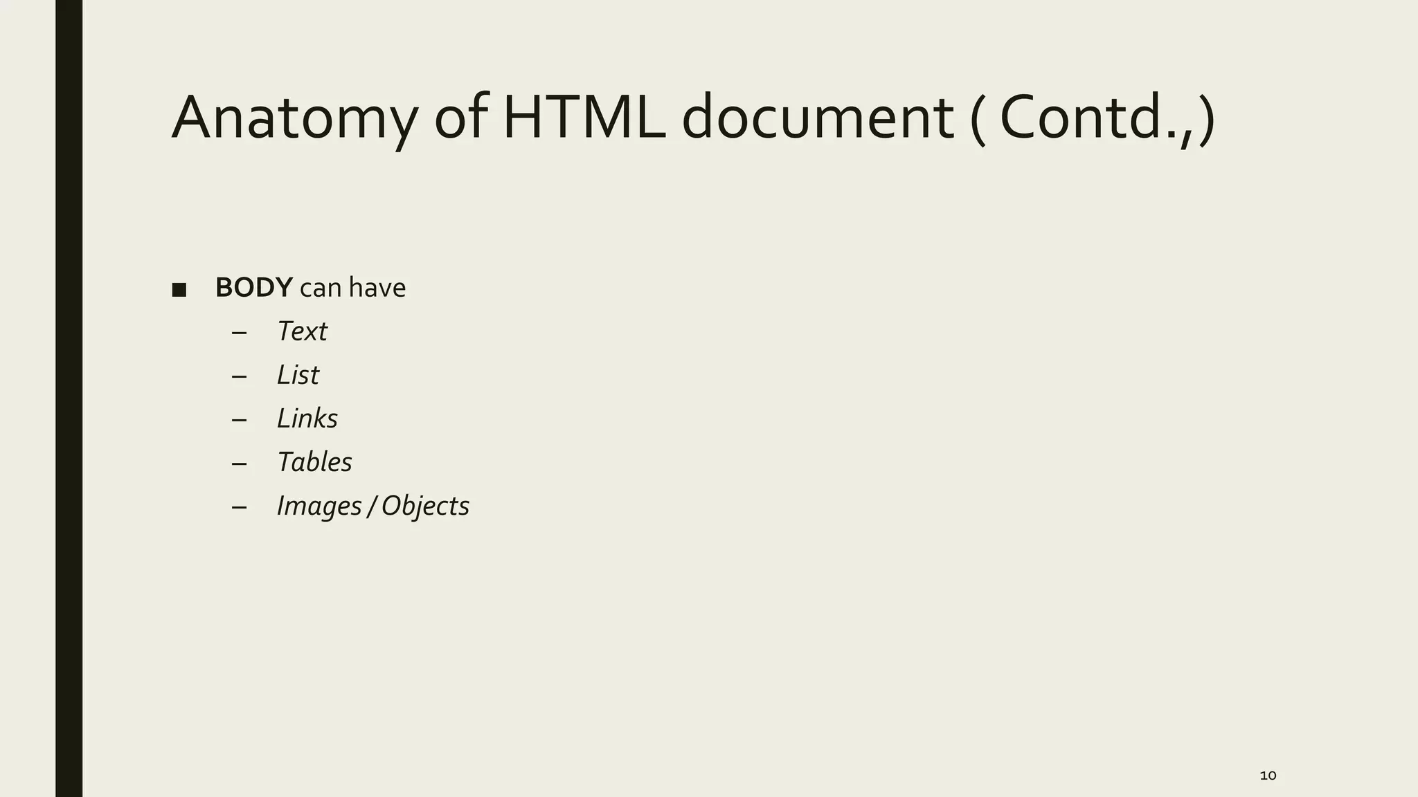 Anatomy of HTML document ( Contd.,)
■ BODY can have
– Text
– List
– Links
– Tables
– Images / Objects
10
 
