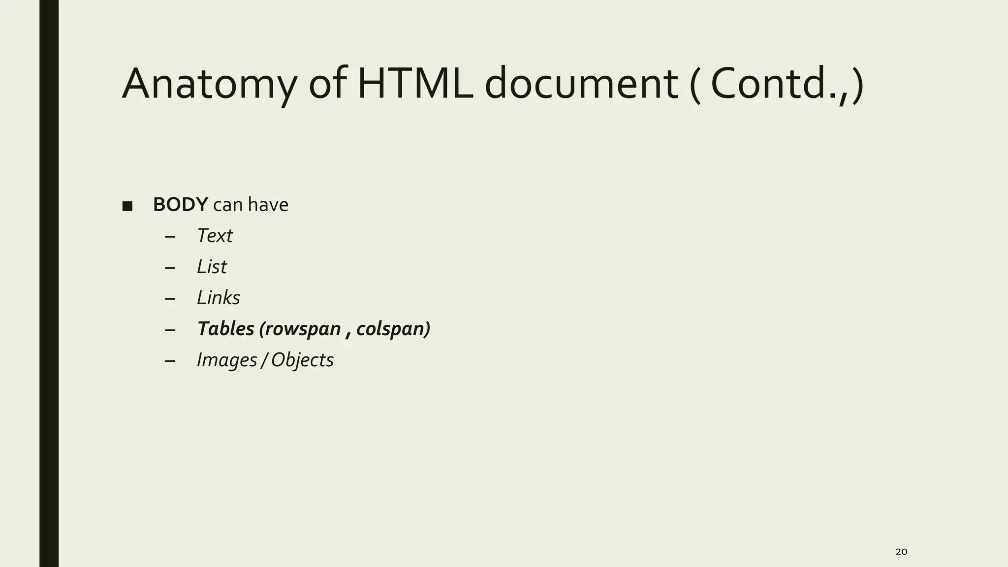 Anatomy of HTML document ( Contd.,)
■ BODY can have
– Text
– List
– Links
– Tables (rowspan , colspan)
– Images / Objects
20
 