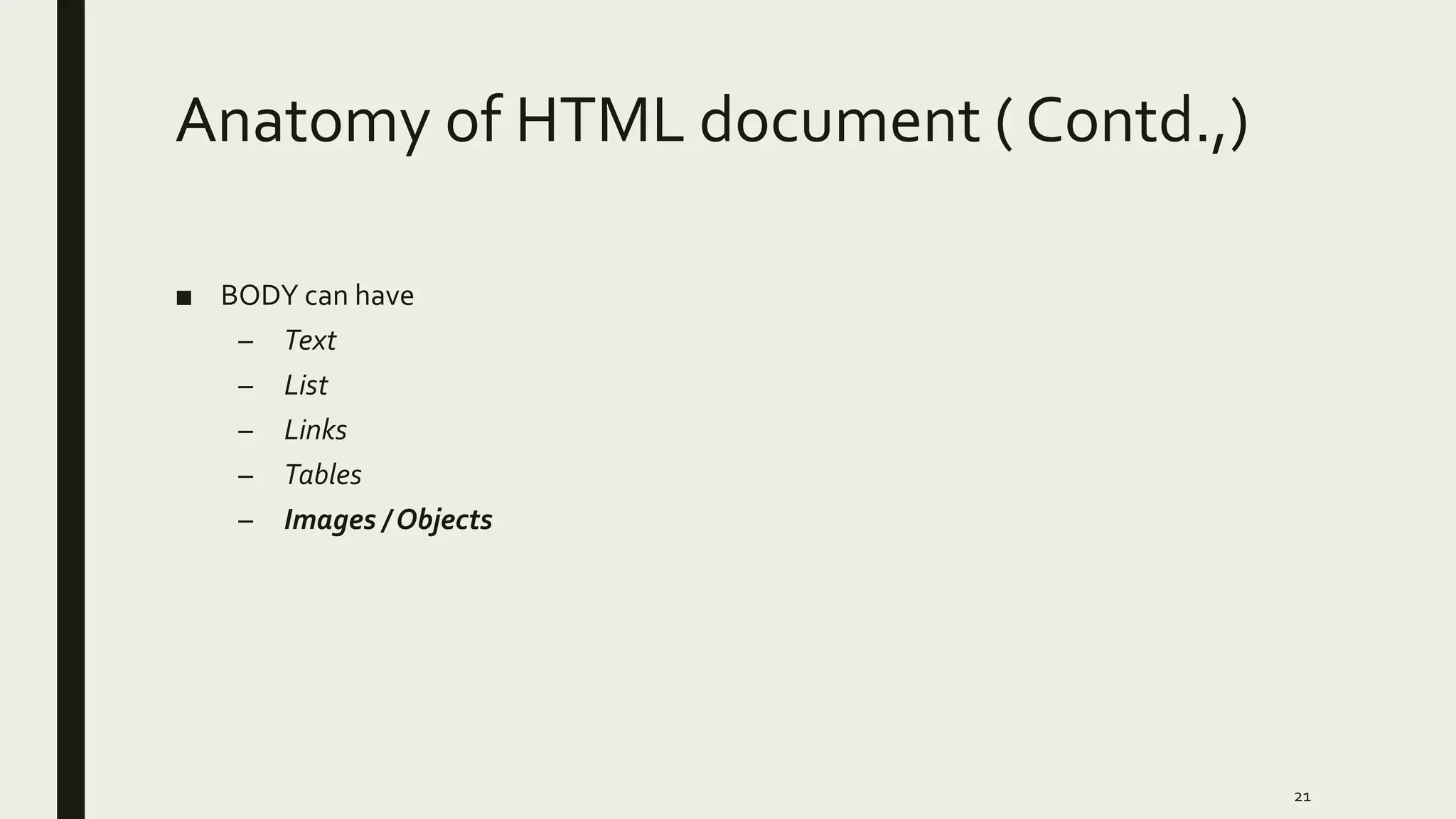 Anatomy of HTML document ( Contd.,)
■ BODY can have
– Text
– List
– Links
– Tables
– Images / Objects
21
 