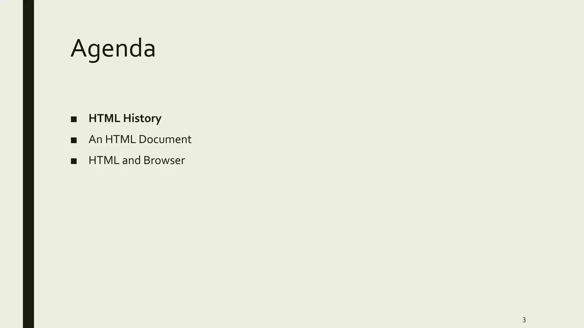 Agenda
■ HTML History
■ An HTML Document
■ HTML and Browser
3
 