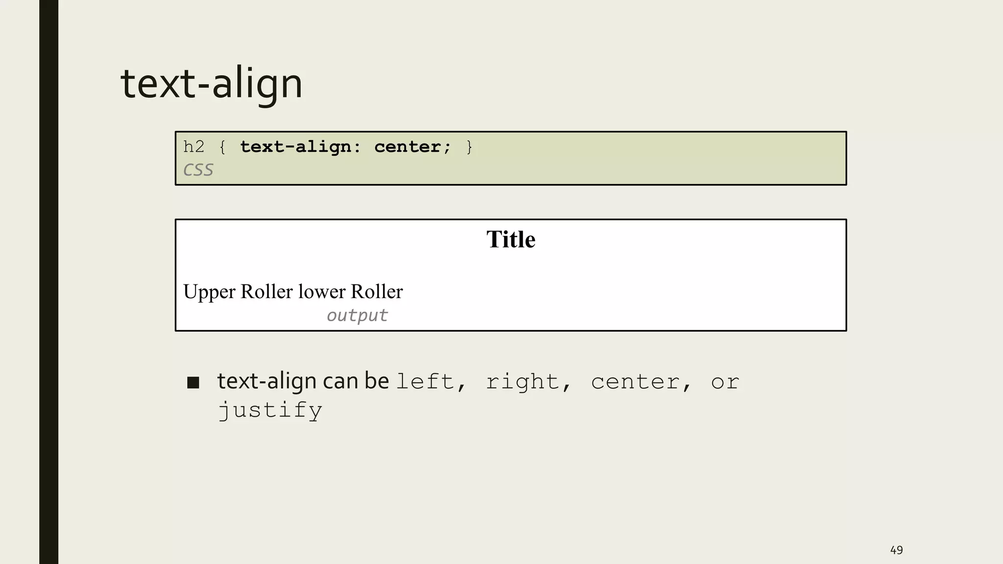 text-align
■ text-align can be left, right, center, or
justify
49
h2 { text-align: center; }
CSS
Title
Upper Roller lower Roller
output
 