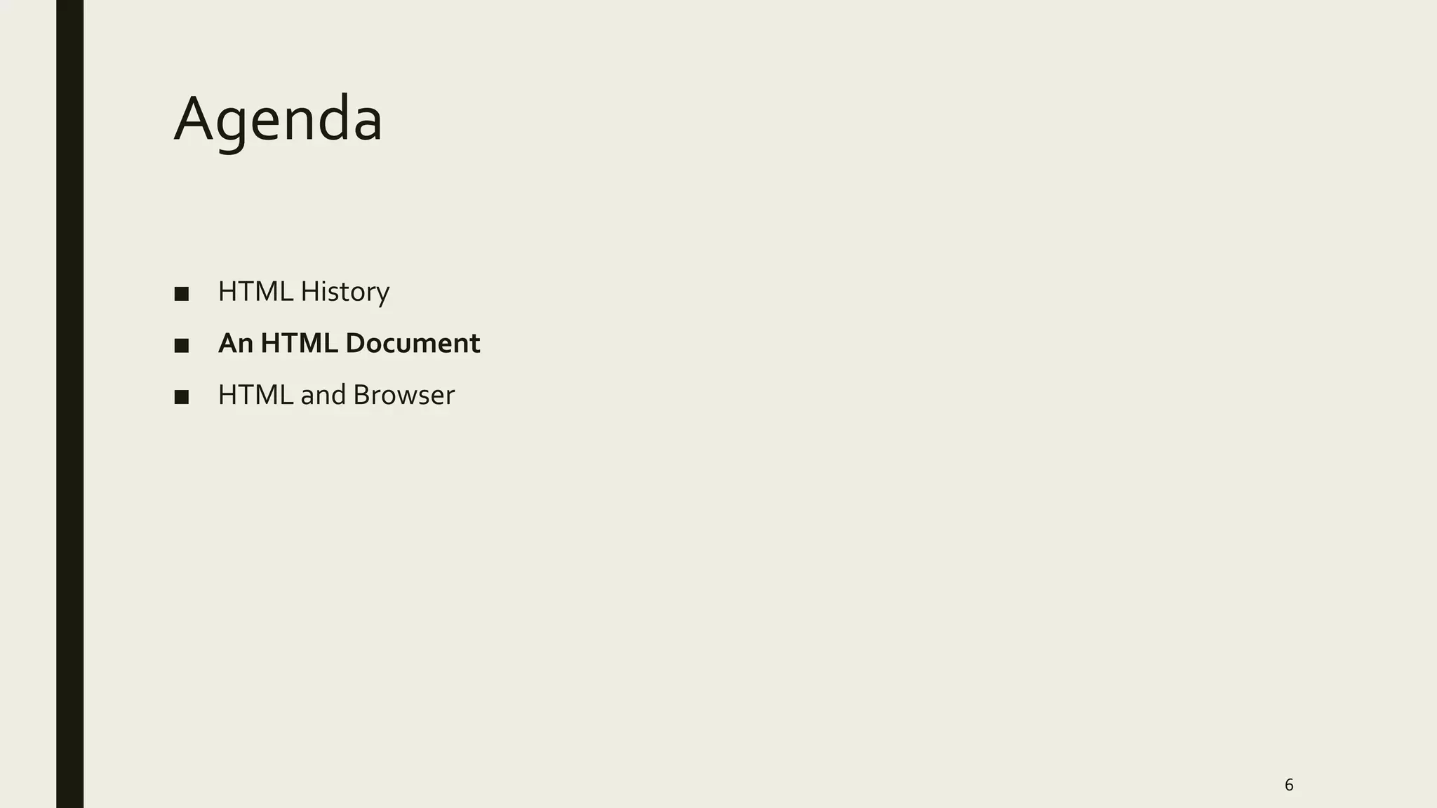 Agenda
■ HTML History
■ An HTML Document
■ HTML and Browser
6
 