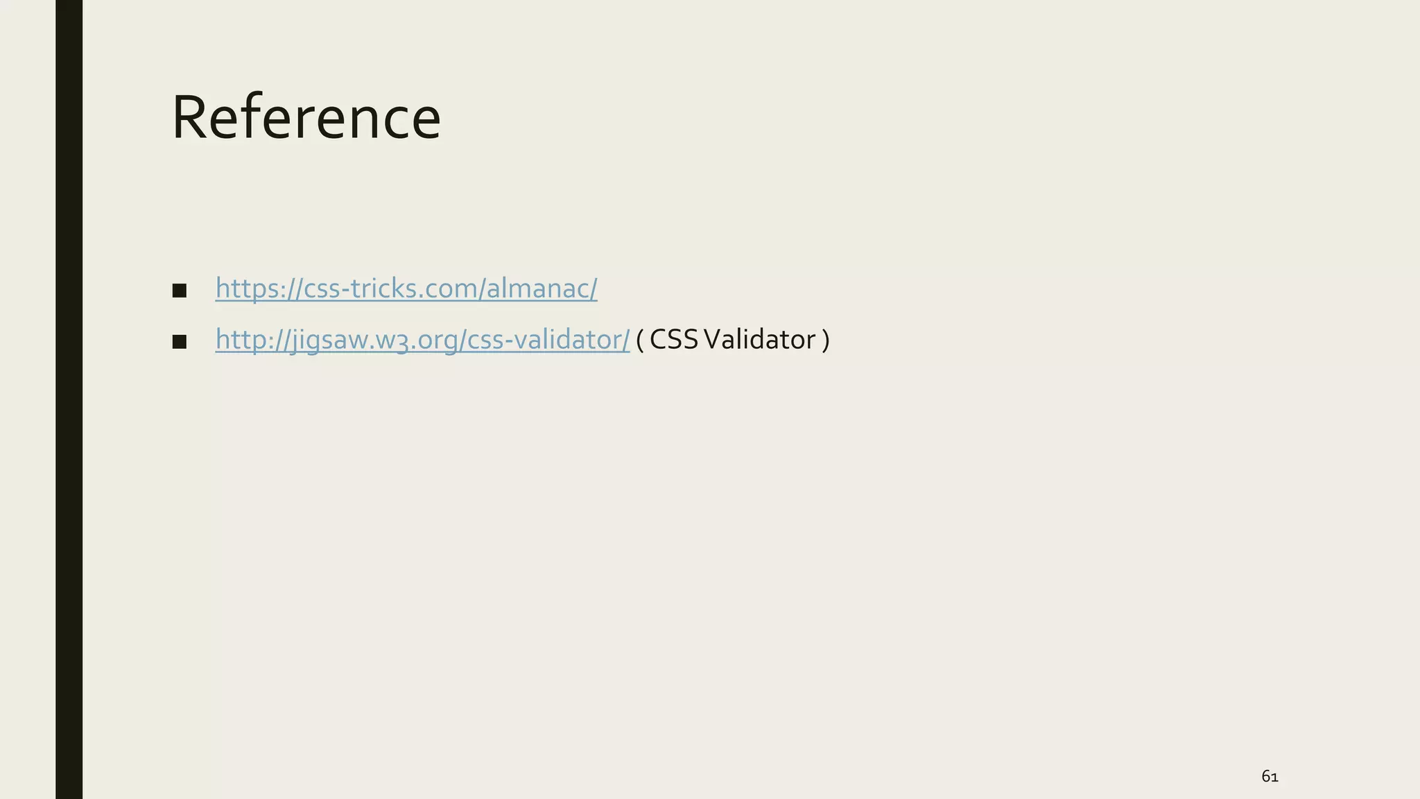 Reference
■ https://css-tricks.com/almanac/
■ http://jigsaw.w3.org/css-validator/ ( CSSValidator )
61
 
